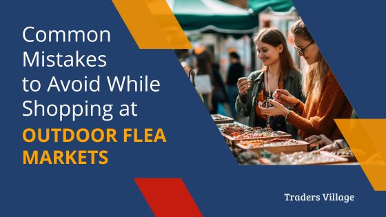 Common Mistakes to Avoid While Shopping at Outdoor Flea Markets